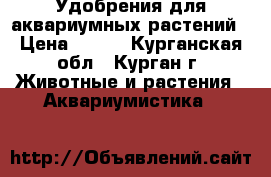 Удобрения для аквариумных растений › Цена ­ 300 - Курганская обл., Курган г. Животные и растения » Аквариумистика   